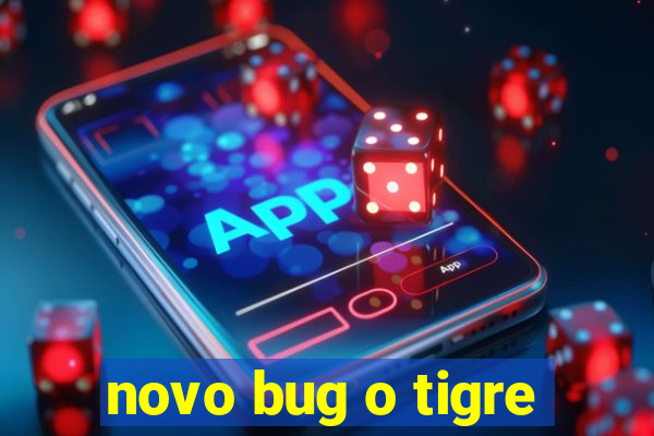 novo bug o tigre